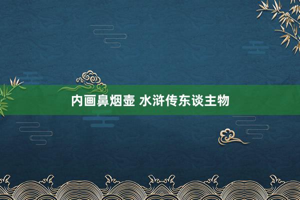 内画鼻烟壶 水浒传东谈主物