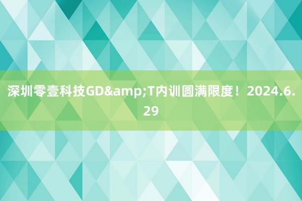 深圳零壹科技GD&T内训圆满限度！2024.6.29