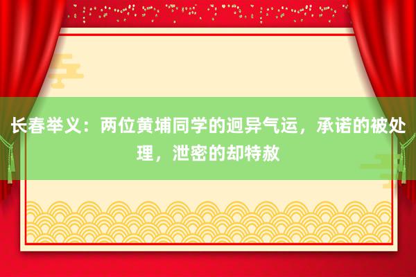 长春举义：两位黄埔同学的迥异气运，承诺的被处理，泄密的却特赦